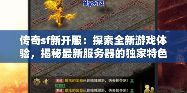 传奇sf新开服：探索全新游戏体验，揭秘最新服务器的独家特色与攻略